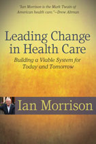 Leading Change in Health Care:  Building a Viable System for Today and Tomorrow