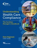 Understanding Health Care Compliance: The Facilities Manager’s Handbook (Print Version)