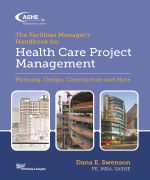 The Facility Manager&apos;s Guide to Health Care Project Management Planning, Design, Construction and More: Print Edition